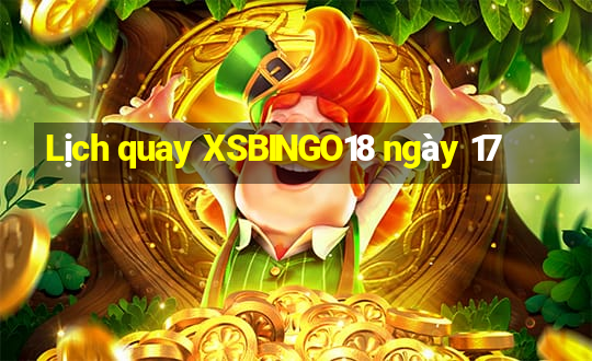 Lịch quay XSBINGO18 ngày 17