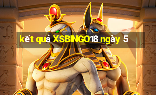 kết quả XSBINGO18 ngày 5