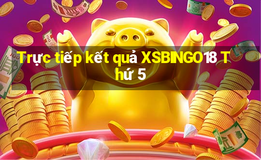 Trực tiếp kết quả XSBINGO18 Thứ 5