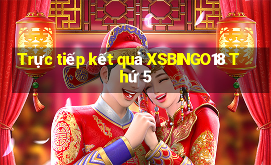 Trực tiếp kết quả XSBINGO18 Thứ 5