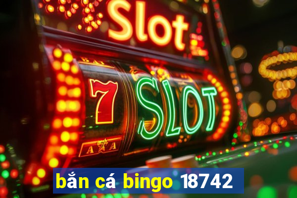 bắn cá bingo 18742