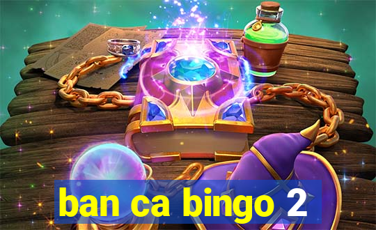 ban ca bingo 2