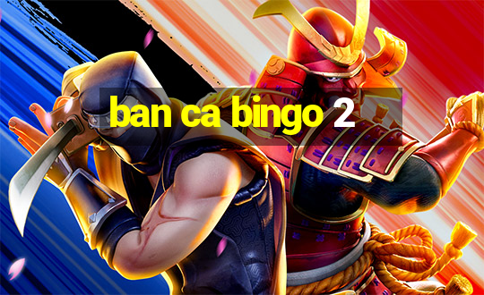 ban ca bingo 2