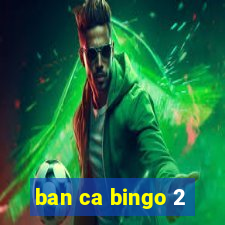 ban ca bingo 2