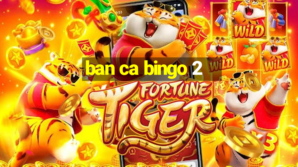 ban ca bingo 2