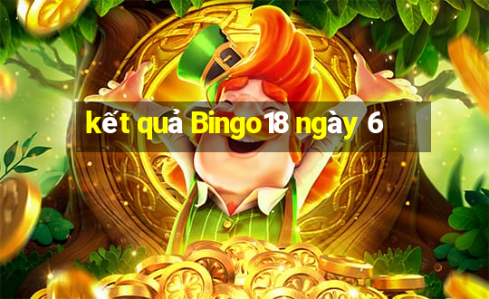 kết quả Bingo18 ngày 6