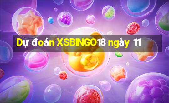 Dự đoán XSBINGO18 ngày 11