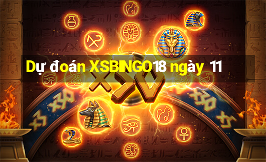 Dự đoán XSBINGO18 ngày 11