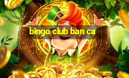 bingo club ban ca