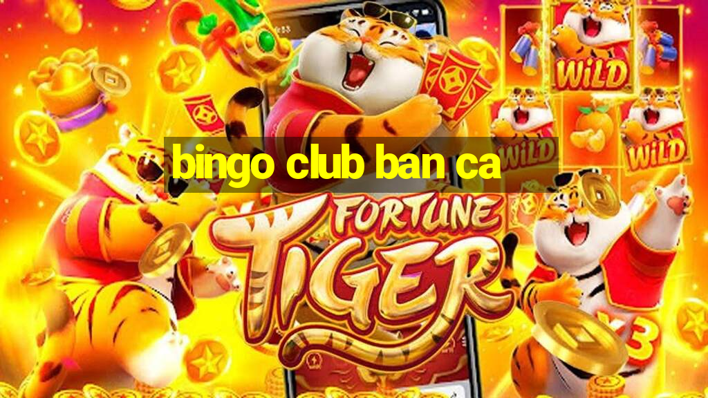 bingo club ban ca