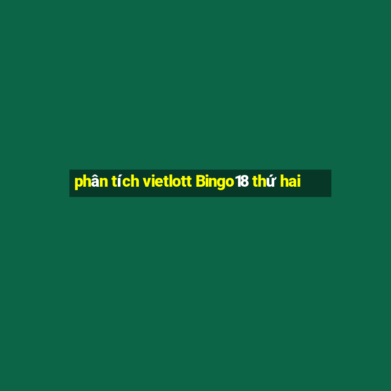 phân tích vietlott Bingo18 thứ hai