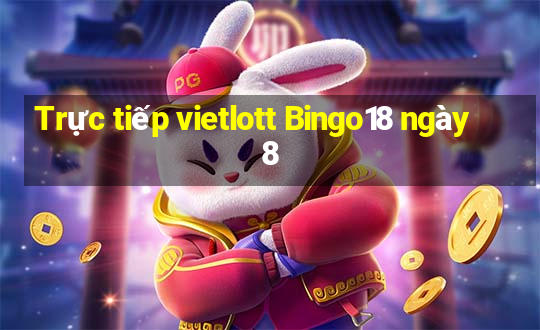 Trực tiếp vietlott Bingo18 ngày 8