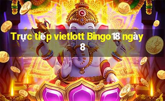 Trực tiếp vietlott Bingo18 ngày 8