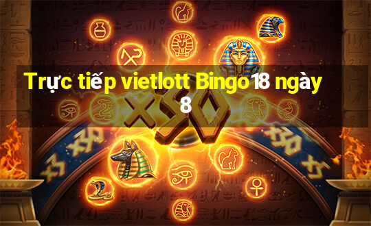 Trực tiếp vietlott Bingo18 ngày 8