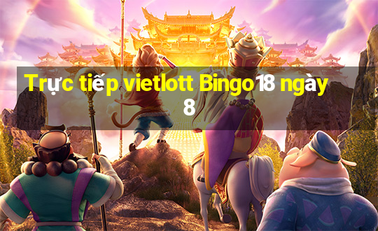 Trực tiếp vietlott Bingo18 ngày 8