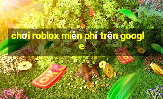 chơi roblox miễn phí trên google