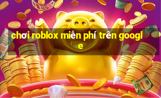 chơi roblox miễn phí trên google