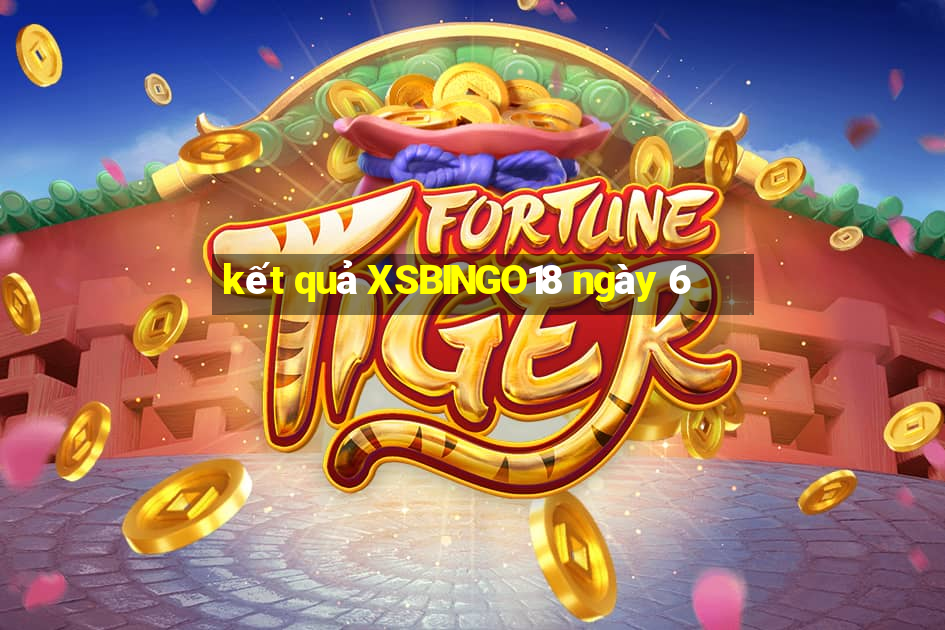 kết quả XSBINGO18 ngày 6