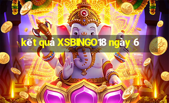 kết quả XSBINGO18 ngày 6