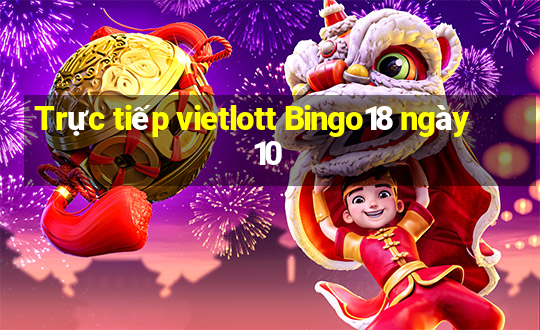 Trực tiếp vietlott Bingo18 ngày 10