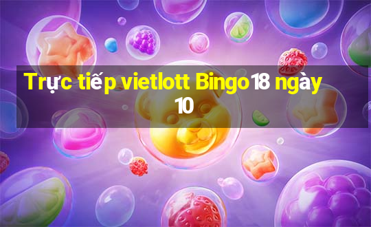 Trực tiếp vietlott Bingo18 ngày 10