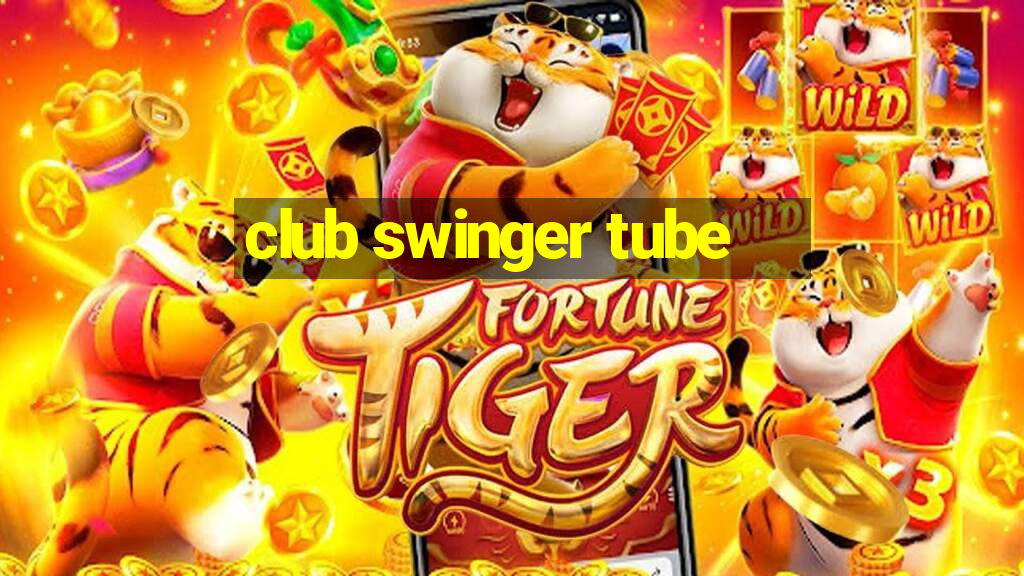 club swinger tube