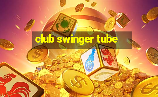 club swinger tube