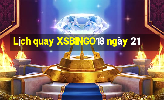 Lịch quay XSBINGO18 ngày 21