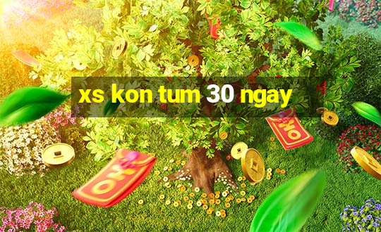 xs kon tum 30 ngay