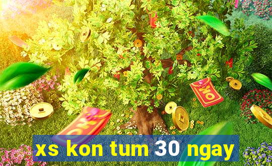 xs kon tum 30 ngay