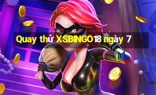 Quay thử XSBINGO18 ngày 7