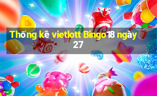 Thống kê vietlott Bingo18 ngày 27