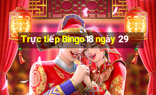 Trực tiếp Bingo18 ngày 29