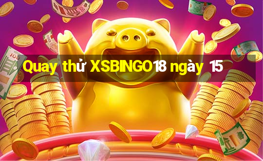 Quay thử XSBINGO18 ngày 15