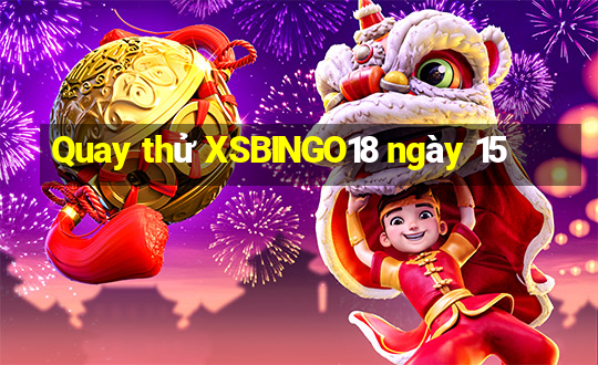 Quay thử XSBINGO18 ngày 15