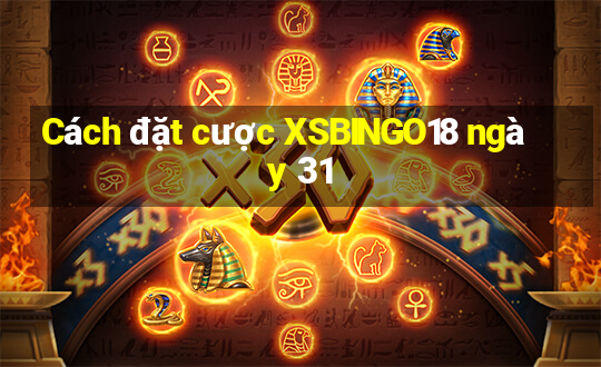 Cách đặt cược XSBINGO18 ngày 31