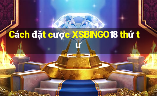 Cách đặt cược XSBINGO18 thứ tư