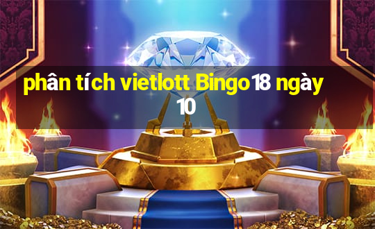 phân tích vietlott Bingo18 ngày 10