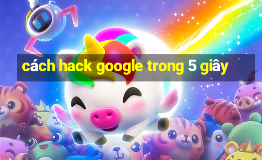 cách hack google trong 5 giây