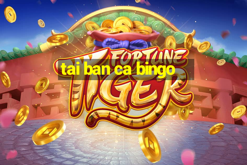 tai ban ca bingo