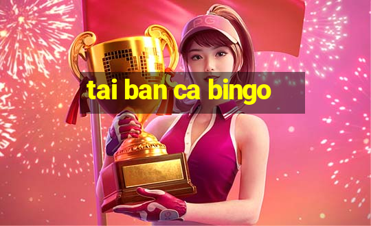 tai ban ca bingo