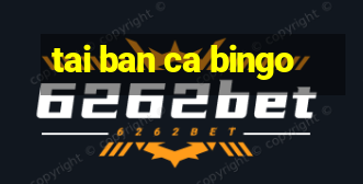 tai ban ca bingo