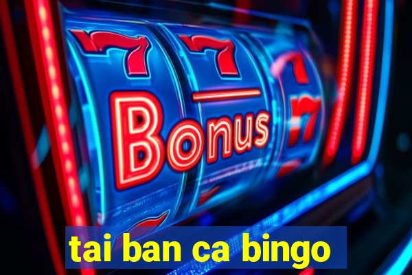 tai ban ca bingo