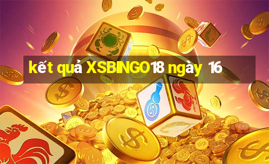 kết quả XSBINGO18 ngày 16