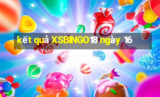 kết quả XSBINGO18 ngày 16