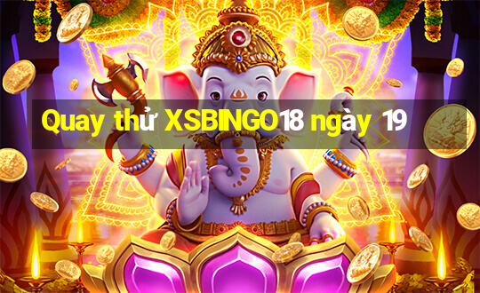 Quay thử XSBINGO18 ngày 19