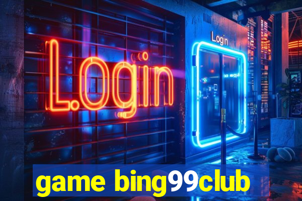 game bing99club