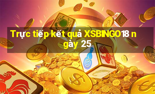 Trực tiếp kết quả XSBINGO18 ngày 25