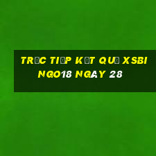 Trực tiếp kết quả XSBINGO18 ngày 28