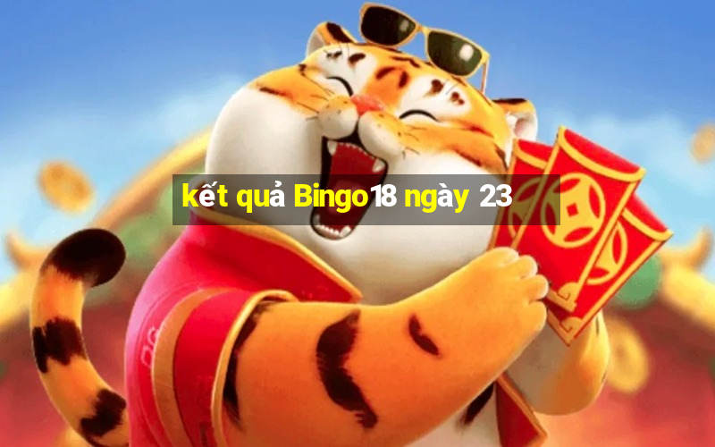 kết quả Bingo18 ngày 23